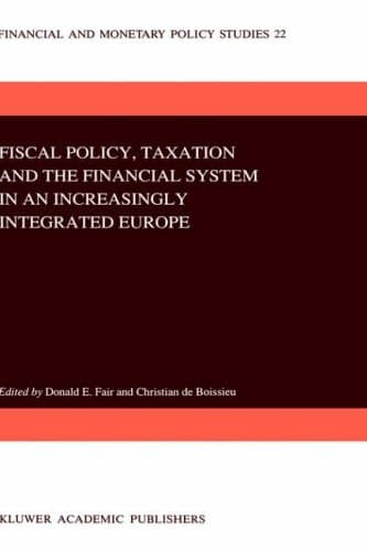 Fiscal Policy, Taxation and the Financial System in an Increasingly Integrated Europe (Financial and Monetary Policy Studies, 22)