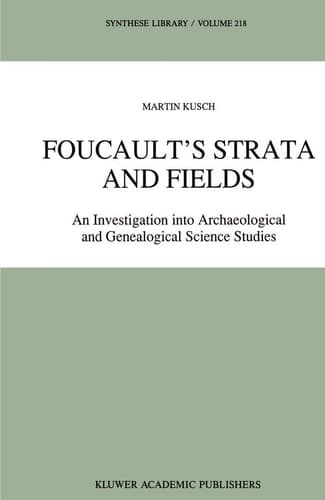 Foucault’s Strata and Fields: An Investigation into Archaeological and Genealogical Science Studies (Synthese Library, 218)