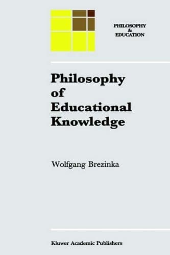 Philosophy of Educational Knowledge: An Introduction to the Foundations of Science of Education, Philosophy of Education and Practical Pedagogics (Philosophy and Education, 3)