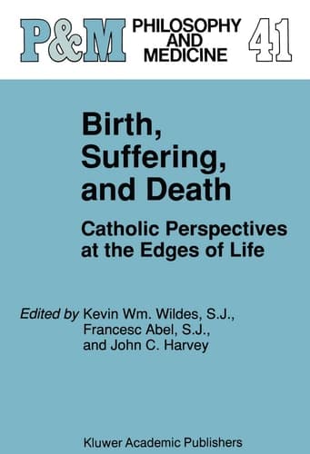 Birth, Suffering, and Death Catholic Perspectives at the Edges of Life