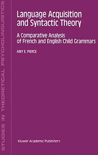 Language Acquisition and Syntactic Theory: A Comparative Analysis of French and English Child Grammars (Studies in Theoretical Psycholinguistics, 14)