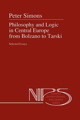 Philosophy and Logic in Central Europe from Bolzano to Tarski: Selected Essays (Nijhoff International Philosophy Series, 45)