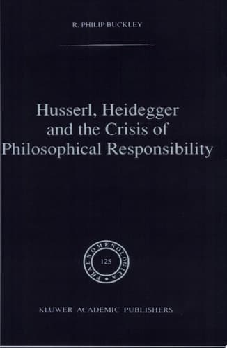 Husserl, Heidegger and the Crisis of Philosophical Responsibility