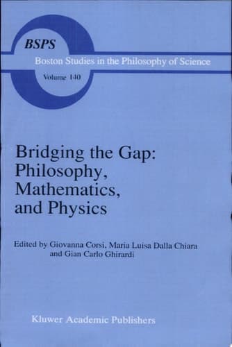 Bridging the Gap: Philosophy, Mathematics, and Physics Philosophy, Mathematics, and Physics : Lectures on the Foundations of Science