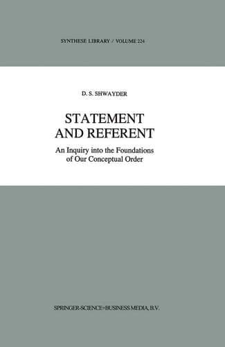 Statement and Referent: An Inquiry into the Foundations of Our Conceptual Order (Synthese Library, 224)