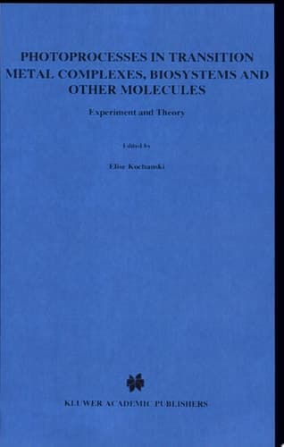 Photoprocesses in Transition Metal Complexes, Biosystems and Other Molecules. Experiment and Theory experiment and theory ; [proceedings of the NATO Advanced Study Institute on Photoprocesses in Transition Metal Complexes, Biosystems and Other Molecules ..., Aussois, France, September 1 - 13, 1991]