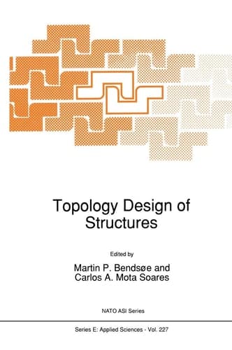 Topology Design of Structures Proceedings of the NATO Advanced Research Workshop on ..., Sesimbra, Portugal, June 20-26, 1992