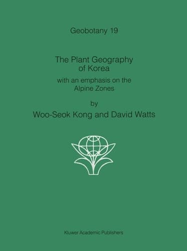 The Plant Geography of Korea: with an emphasis on the Alpine Zones (Geobotany, 19)