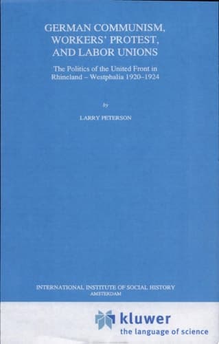 German Communism, Workers’ Protest, and Labor Unions The Politics of the United Front in Rhineland-Westphalia 1920--1924