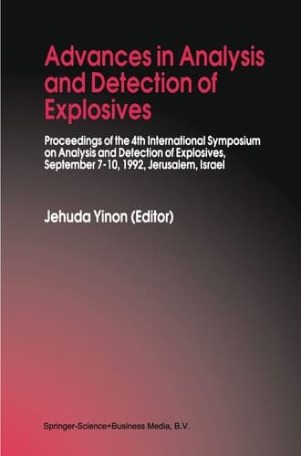Advances in Analysis and Detection of Explosives Proceedings of the 4th International Symposium on Analysis and Detection of Explosives, September 7–10, 1992, Jerusalem, Israel