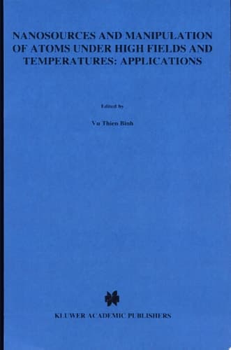 Nanosources and Manipulation of Atoms Under High Fields and Temperatures: Applications Applications