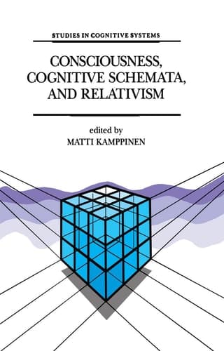 Consciousness, Cognitive Schemata, and Relativism: Multidisciplinary Explorations in Cognitive Science (Studies in Cognitive Systems, 15)