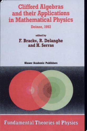 Clifford Algebras and their Applications in Mathematical Physics Proceedings of the Third Conference held at Deinze, Belgium, 1993