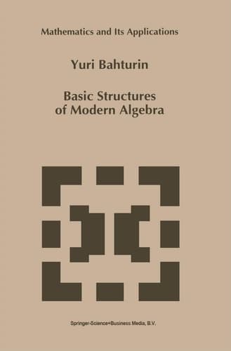 Basic Structures of Modern Algebra (Mathematics and Its Applications, 265)