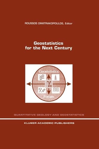 Geostatistics for the Next Century: An International Forum in Honour of Michel David’s Contribution to Geostatistics, Montreal, 1993 (Quantitative Geology and Geostatistics, 6)