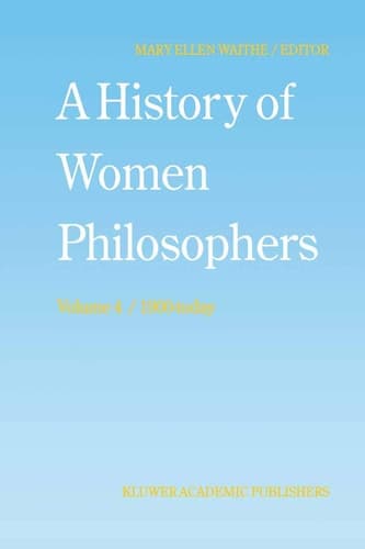 A History of Women Philosophers: Contemporary Women Philosophers, 1900-Today (History of Women Philosophers, 4)
