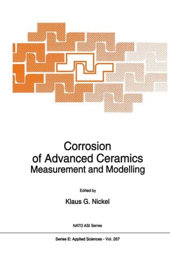 Corrosion of Advanced Ceramics: Measurement and Modelling (NATO Science Series E:, 267)