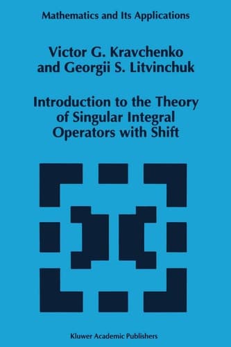 Introduction to the Theory of Singular Integral Operators with Shift (Mathematics and Its Applications, 289)