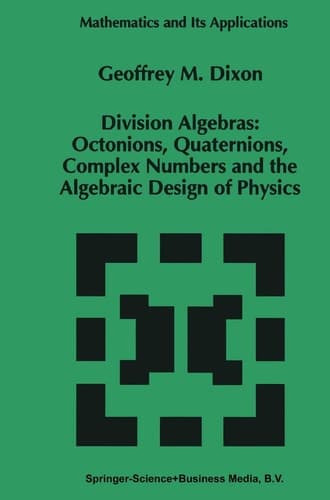Division Algebras: Octonions Quaternions Complex Numbers and the Algebraic Design of Physics