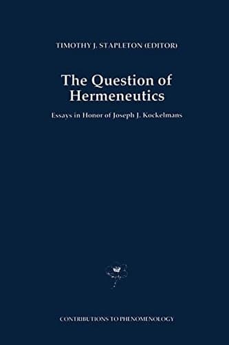 The Question of Hermeneutics: Essays in Honor of Joseph J. Kockelmans (Contributions To Phenomenology)