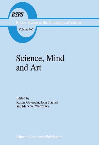 Science, Mind and Art Essays on science and the humanistic understanding in art, epistemology, religion and ethics In honor of Robert S. Cohen