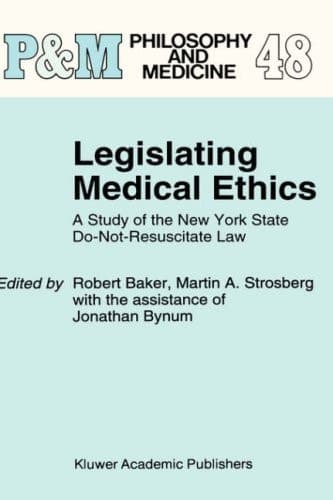 Legislating Medical Ethics: A Study of the New York State Do-Not-Resuscitate Law (Philosophy and Medicine, 48)