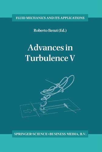 Advances in Turbulence V Proceedings of the Fifth European Turbulence Conference, Siena, Italy, 5–8 July 1994