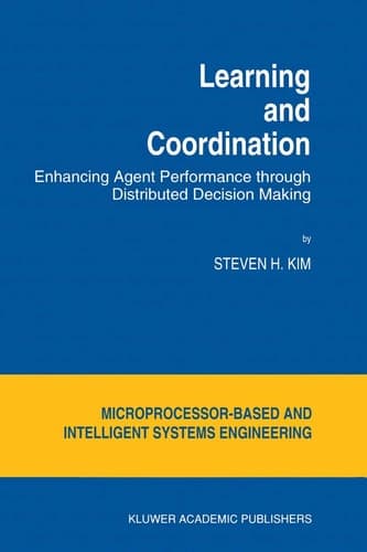 Learning and Coordination: Enhancing Agent Performance through Distributed Decision Making (Intelligent Systems, Control and Automation: Science and Engineering, 13)