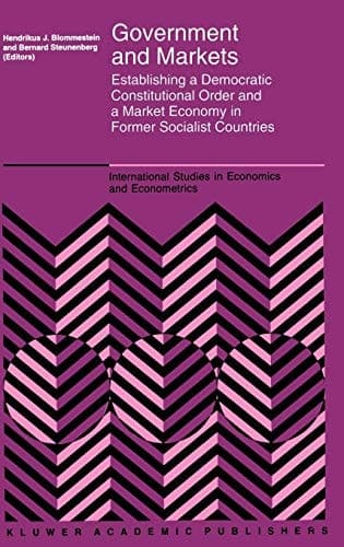 Government and Markets: Establishing a Democratic Constitutional Order and a Market Economy in Former Socialist Countries (International Studies in Economics and Econometrics, 32)