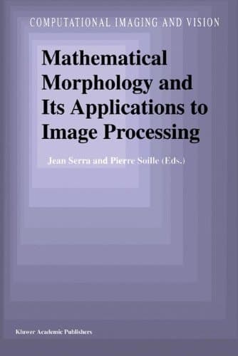 Mathematical Morphology and Its Applications to Image Processing (Computational Imaging and Vision)