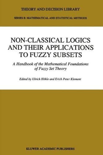 Non-Classical Logics and their Applications to Fuzzy Subsets: A Handbook of the Mathematical Foundations of Fuzzy Set Theory (Theory and Decision Library B)