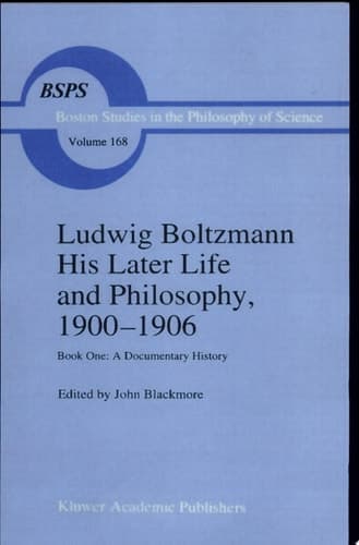 Ludwig Boltzmann His Later Life and Philosophy, 1900–1906 Book One: A Documentary History