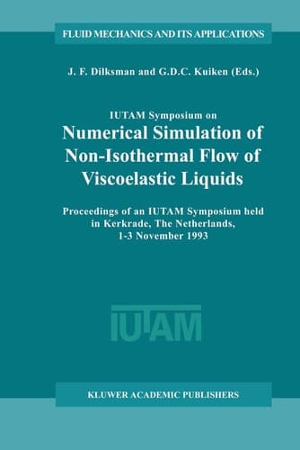 IUTAM Symposium on Numerical Simulation of Non-Isothermal Flow of Viscoelastic Liquids: Proceedings of an IUTAM Symposium held in Kerkrade, The ... (Fluid Mechanics and Its Applications, 28)