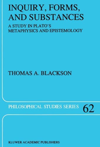 Inquiry, Forms, and Substances: A Study in Plato’s Metaphysics and Epistemology (Philosophical Studies Series, 62)