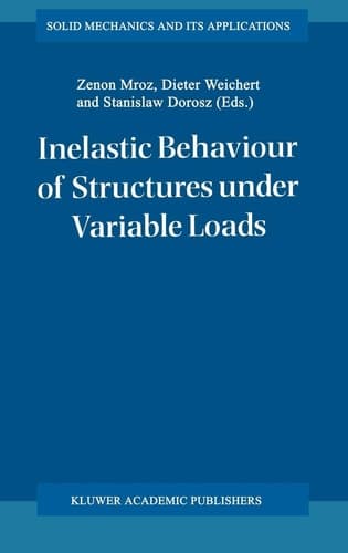 Inelastic Behaviour of Structures under Variable Loads (Solid Mechanics and Its Applications, 36)