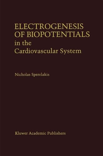 Electrogenesis of Biopotentials in the Cardiovascular System: In the Cardiovascular System (Developments in Cardiovascular Medicine, 164)