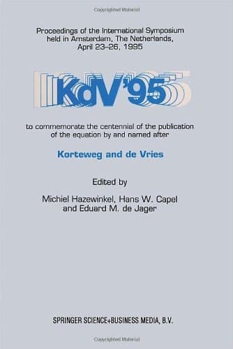KdV '95 Proceedings of the International Symposium, Held in Amsterdam, the Netherlands, April 23-26, 1995, to Commemorate the Centennial of the Publication of the Equation by and Named After Korteweg and de Vries