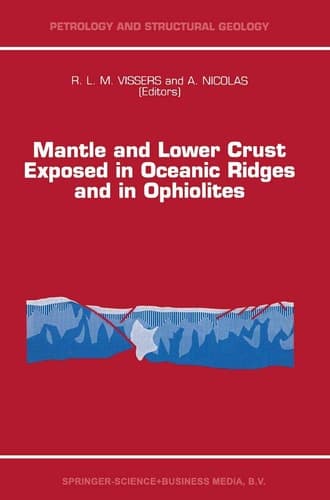 Mantle and Lower Crust Exposed in Oceanic Ridges and in Ophiolites: Contributions to a Specialized Symposium of the VII EUG Meeting, Strasbourg, Spring 1993 (Petrology and Structural Geology, 6)