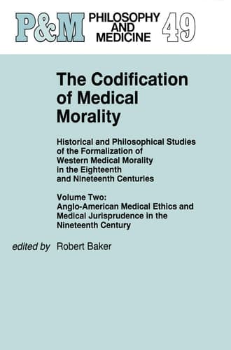 The Codification of Medical Morality Historical and Philosophical Studies of the Formalization of Western Medical Morality in the Eighteenth and Nineteenth CenturiesVolume Two: Anglo-American Medical Ethics and Medical Jurisprudence in the Nineteenth Century