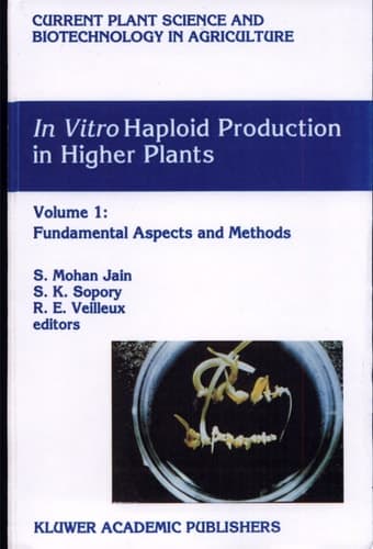 In Vitro Haploid Production in Higher Plants Volume 1: Fundamental Aspects and Methods