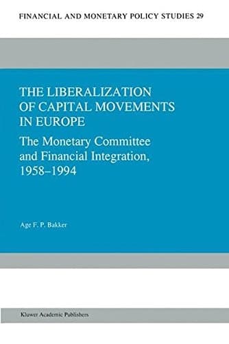 The Liberalization of Capital Movements in Europe: The Monetary Committee and Financial Integration, 1958-1994 (Financial and Monetary Policy Studies)