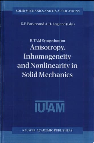 IUTAM Symposium on Anisotropy, Inhomogeneity and Nonlinearity in Solid Mechanics Proceedings of the IUTAM-ISIMM Symposium held in Nottingham, U.K., 30 August – 3 September 1994