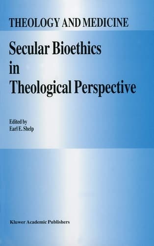 Secular Bioethics in Theological Perspective (Theology and Medicine, 8)