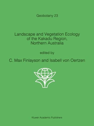 Landscape and Vegetation Ecology of the Kakadu Region, Northern Australia (Geobotany, 23)
