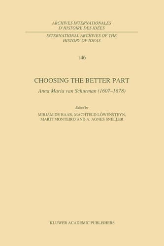 Choosing the Better Part: Anna Maria van Schurman (1607–1678) (International Archives of the History of Ideas Archives internationales d'histoire des idées, 146)