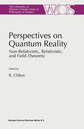 Perspectives on Quantum Reality: Non-Relativistic, Relativistic, and Field-Theoretic (The Western Ontario Series in Philosophy of Science, 57)