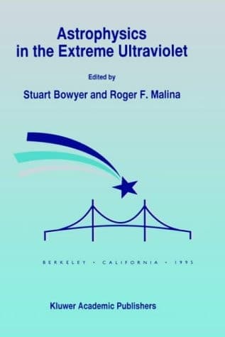 Astrophysics in the Extreme Ultraviolet Proceedings of Colloquium No. 152 of the International Astronomical Union, held in Berkeley, California, March 27–30, 1995