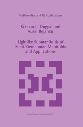 Lightlike Submanifolds of Semi-Riemannian Manifolds and Applications (Mathematics and Its Applications, 364)