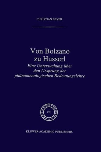 Von Bolzano zu Husserl Eine Untersuchung über den Ursprung der phänomenologischen Bedeutungslehre