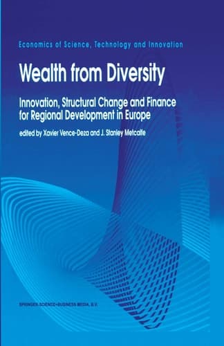 Wealth from Diversity: Innovation, Structural Change and Finance for Regional Development in Europe (Economics of Science, Technology and Innovation, 9)